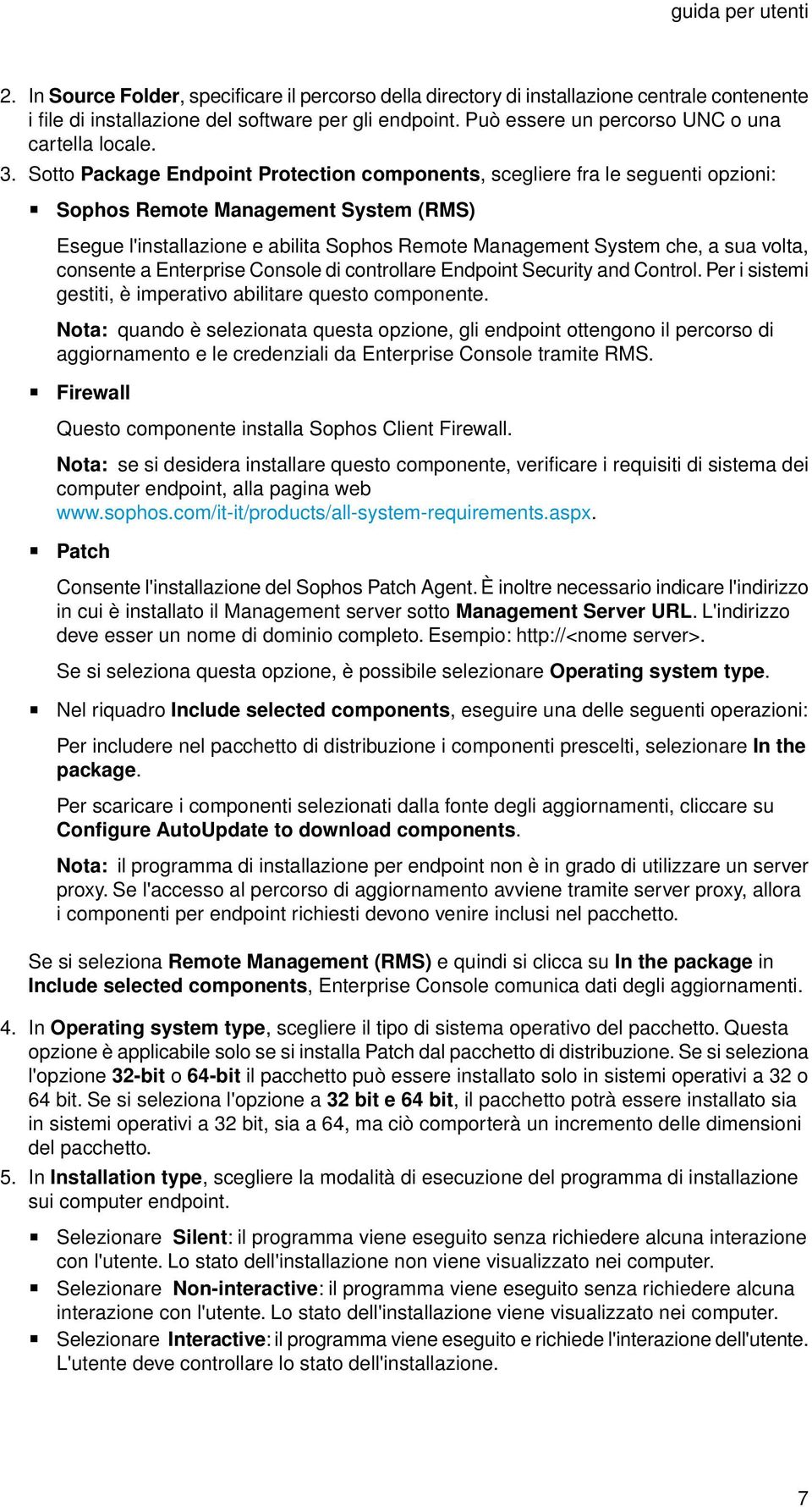 Sotto Package Endpoint Protection components, scegliere fra le seguenti opzioni: Sophos Remote Management System (RMS) Esegue l'installazione e abilita Sophos Remote Management System che, a sua