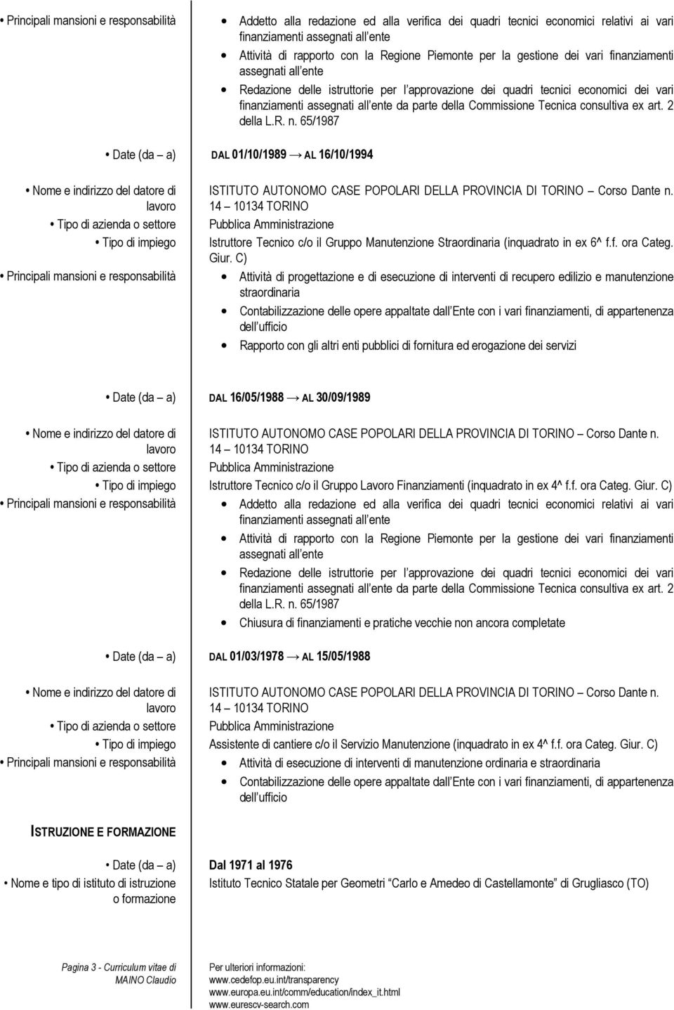 art. 2 della L.R. n. 65/1987 Date (da a) DAL 01/10/1989 AL 16/10/1994 ISTITUTO AUTONOMO CASE POPOLARI DELLA PROVINCIA DI TORINO Corso Dante n.