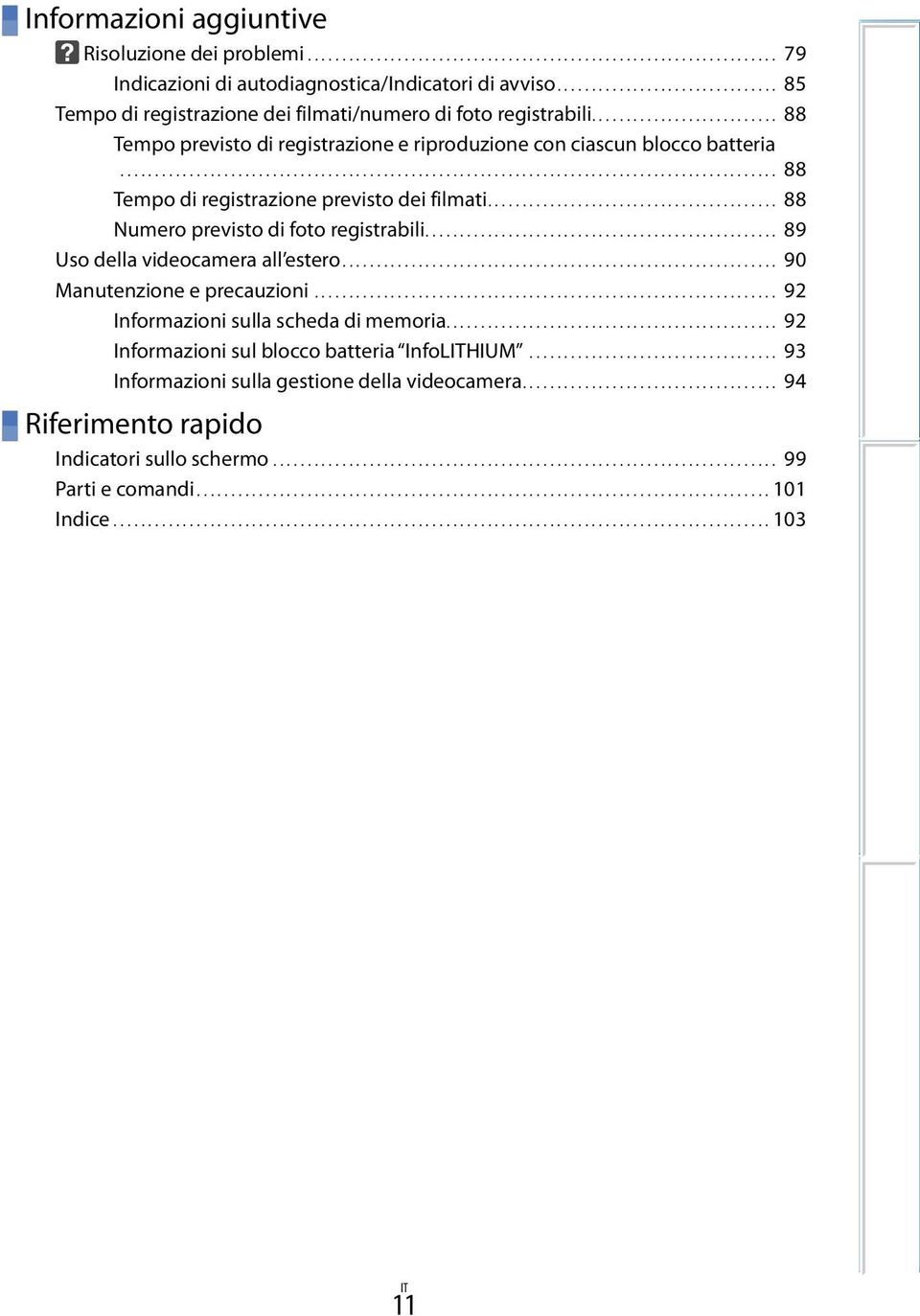 ............................................................................................... 88 Tempo di registrazione previsto dei filmati.......................................... 88 Numero previsto di foto registrabili.