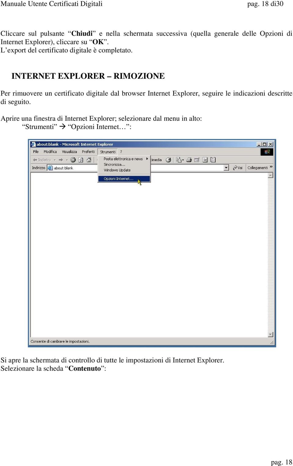 INTERNET EXPLORER RIMOZIONE Per rimuovere un certificato digitale dal browser Internet Explorer, seguire le indicazioni descritte di