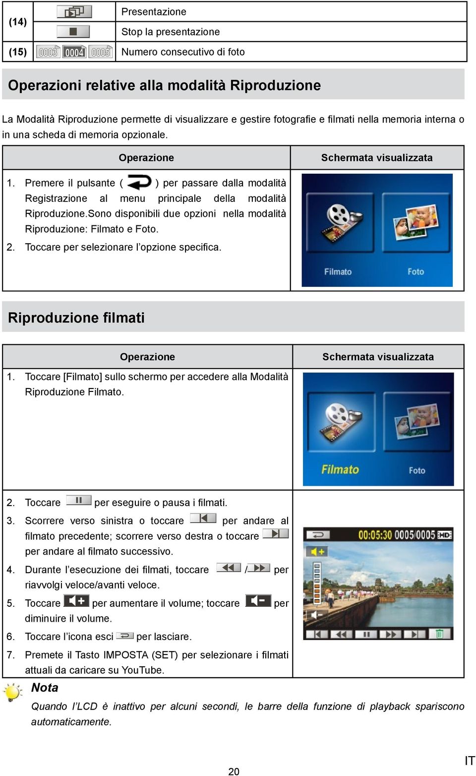 Sono disponibili due opzioni nella modalità Riproduzione: Filmato e Foto. Toccare per selezionare l opzione specifica. Riproduzione filmati 1.