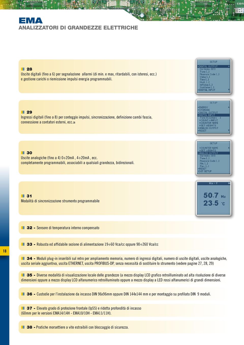 IIII 29 Ingressi digitali (fino a 8) per conteggio impulsi, sincronizzazione, definizione cambi fascia, connessione a contatori esterni, ecc. IIII 30 Uscite analogiche (fino a 4) 0 20mA, 4 20mA, ecc.