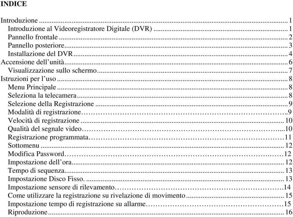 .9 Velocità di registrazione... 10 Qualità del segnale video...10 Registrazione programmata 11 Sottomenu... 12 Modifica Password. 12 Impostazione dell ora... 12 Tempo di sequenza.