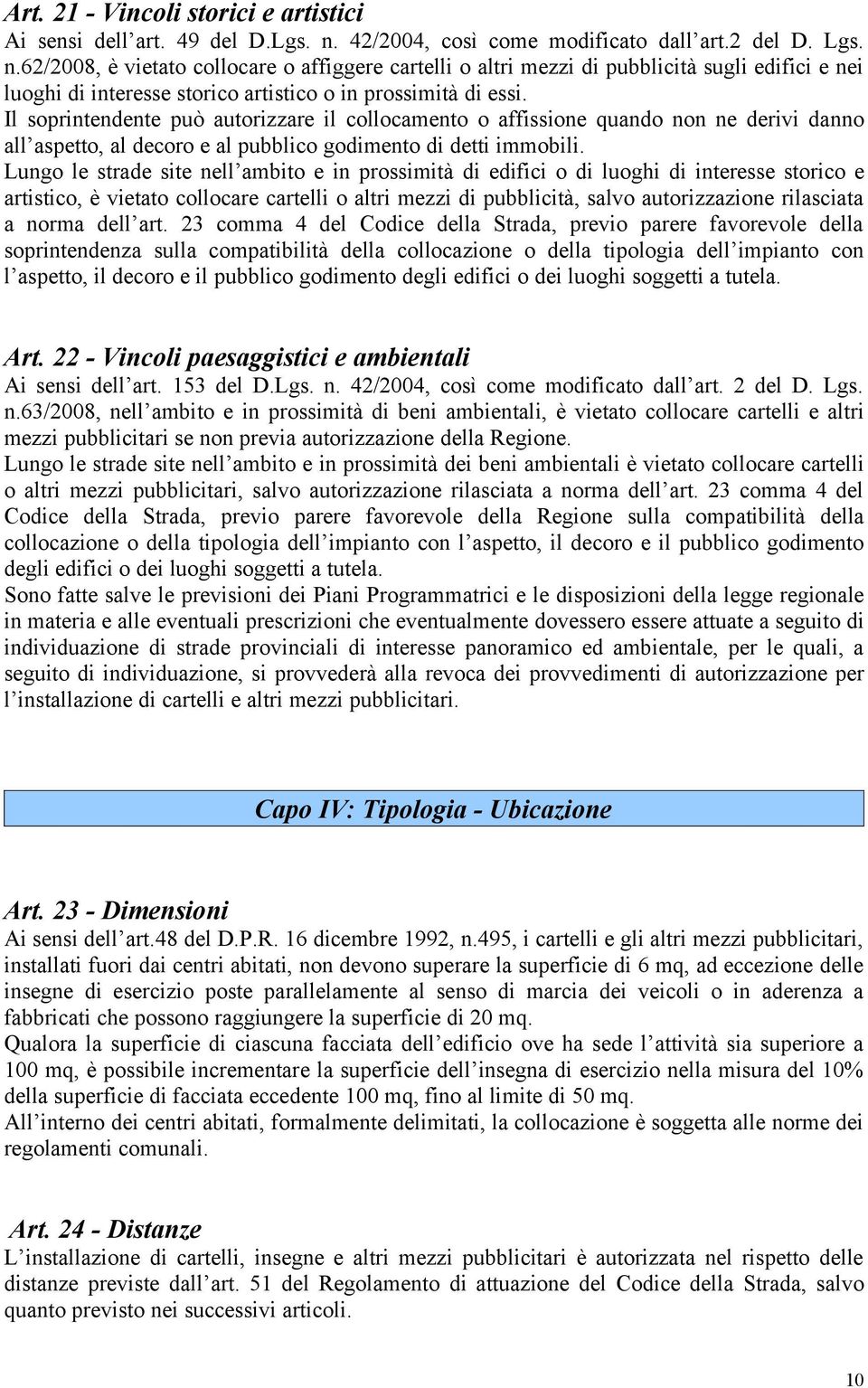 62/2008, è vietato collocare o affiggere cartelli o altri mezzi di pubblicità sugli edifici e nei luoghi di interesse storico artistico o in prossimità di essi.