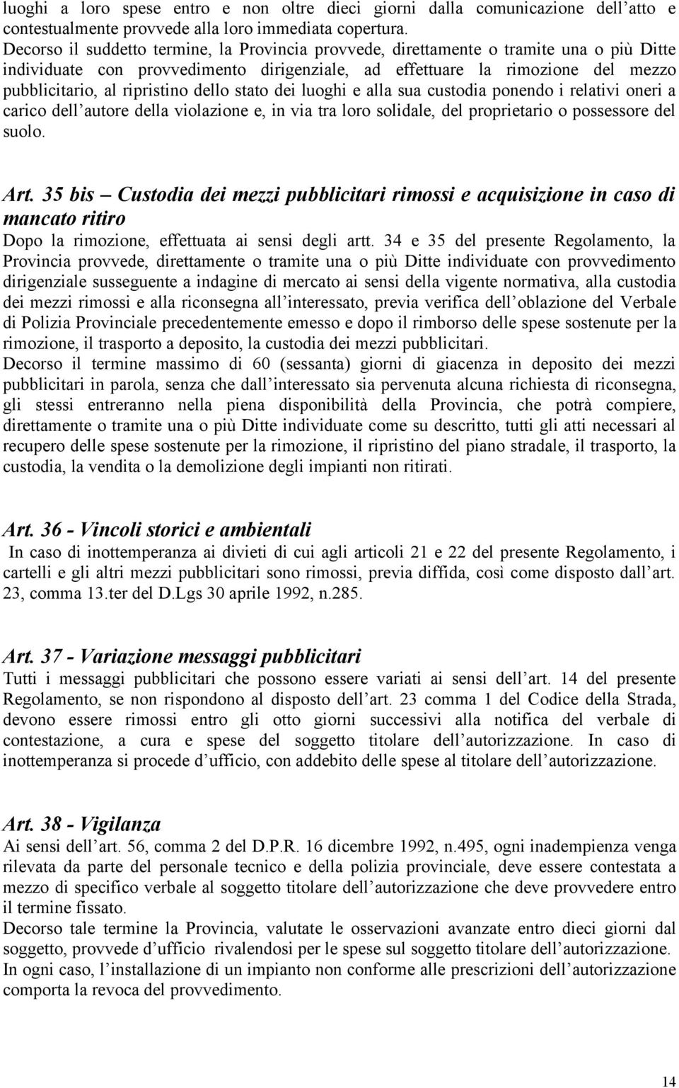 ripristino dello stato dei luoghi e alla sua custodia ponendo i relativi oneri a carico dell autore della violazione e, in via tra loro solidale, del proprietario o possessore del suolo. Art.