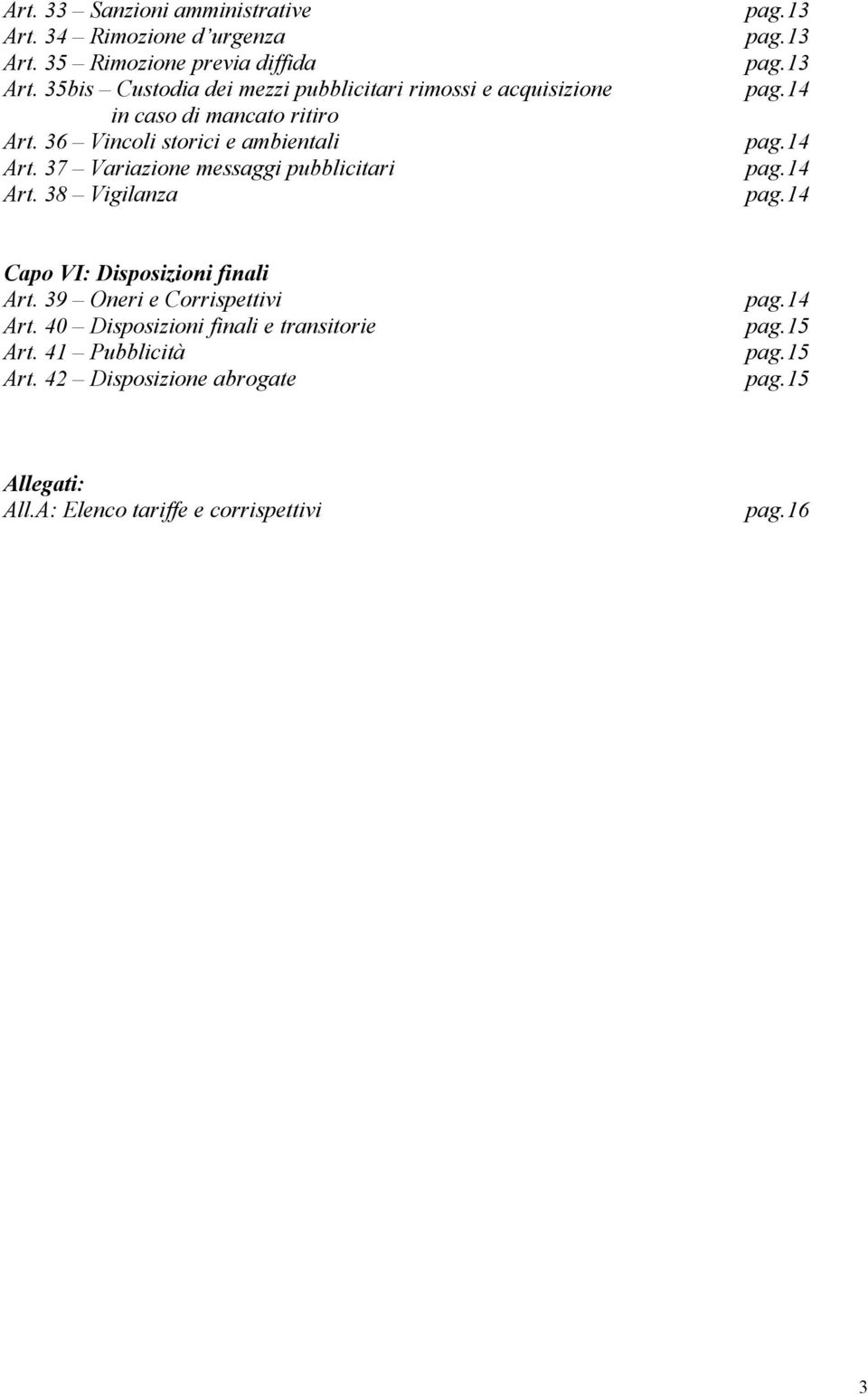 37 Variazione messaggi pubblicitari Art. 38 Vigilanza pag.13 pag.13 pag.13 pag.14 pag.14 pag.14 pag.14 Capo VI: Disposizioni finali Art.