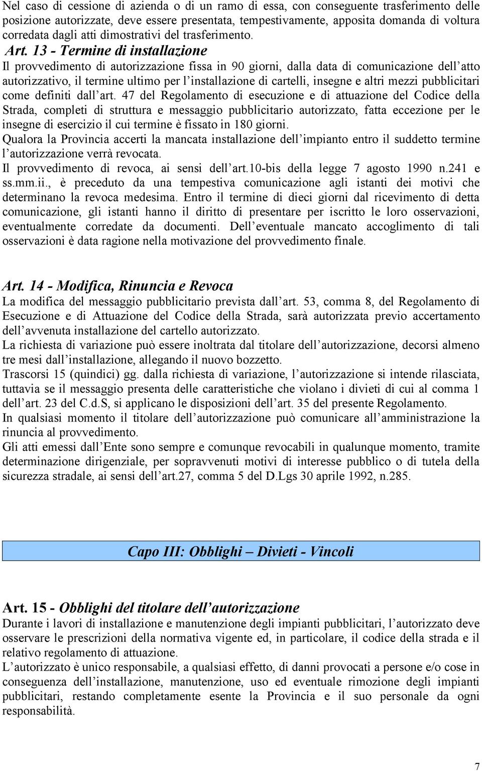 13 - Termine di installazione Il provvedimento di autorizzazione fissa in 90 giorni, dalla data di comunicazione dell atto autorizzativo, il termine ultimo per l installazione di cartelli, insegne e