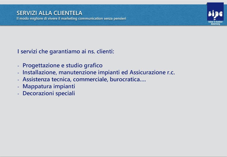 clienti: - Progettazione e studio grafico - Installazione, manutenzione