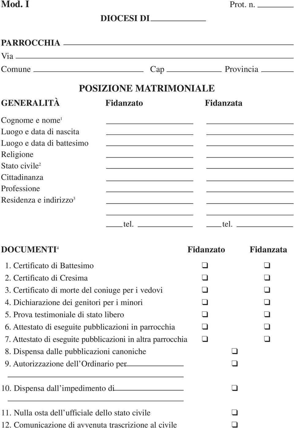 Cittadinanza Professione Residenza e indirizzo 3 tel. tel. DOCUMENTI 4 Fidanzato Fidanzata 1. Certificato di Battesimo 2. Certificato di Cresima 3. Certificato di morte del coniuge per i vedovi 4.