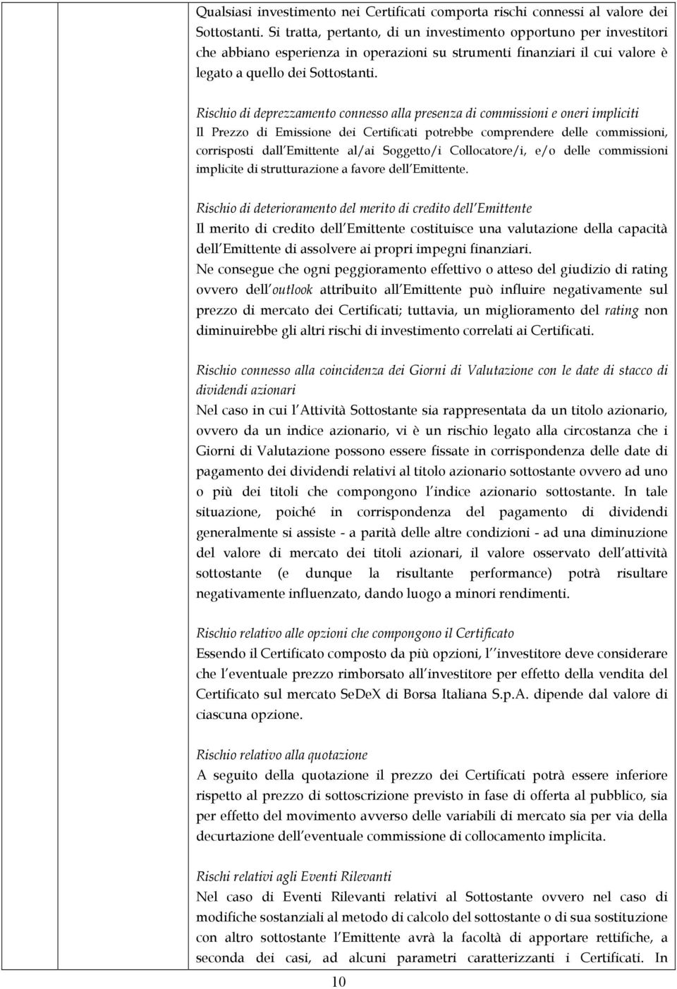 Rischio di deprezzamento connesso alla presenza di commissioni e oneri impliciti Il Prezzo di Emissione dei Certificati potrebbe comprendere delle commissioni, corrisposti dall Emittente al/ai