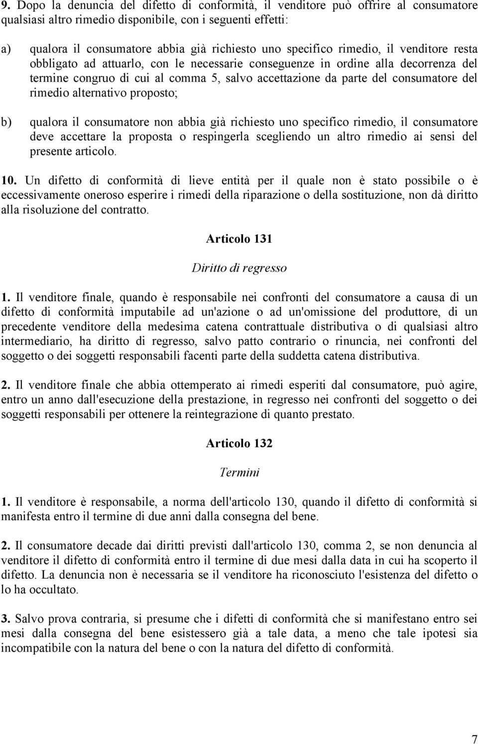 del rimedio alternativo proposto; b) qualora il consumatore non abbia già richiesto uno specifico rimedio, il consumatore deve accettare la proposta o respingerla scegliendo un altro rimedio ai sensi