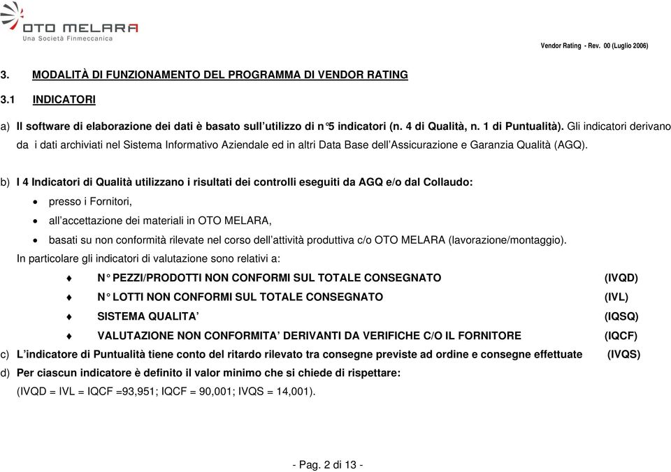 b) I 4 Indicatori di Qualità utilizzano i risultati dei controlli eseguiti da AGQ e/o dal Collaudo: presso i Fornitori, all accettazione dei materiali in OTO MELARA, basati su non conformità rilevate