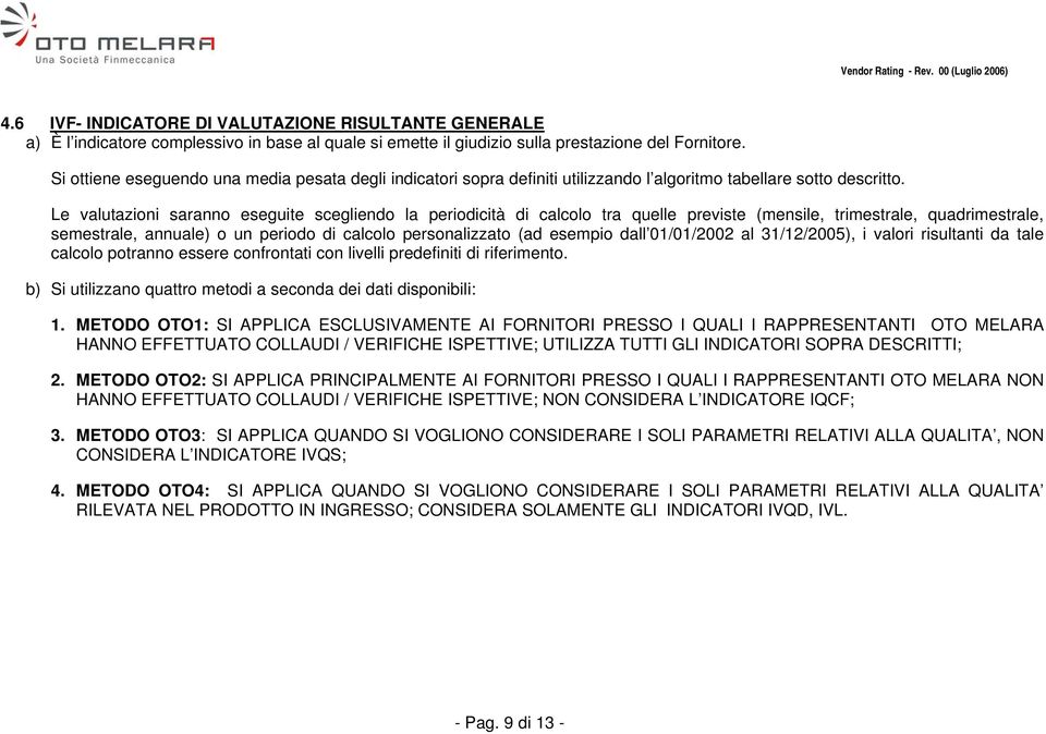 Le valutazioni saranno eseguite scegliendo la periodicità di calcolo tra quelle previste (mensile, trimestrale, quadrimestrale, semestrale, annuale) o un periodo di calcolo personalizzato (ad esempio