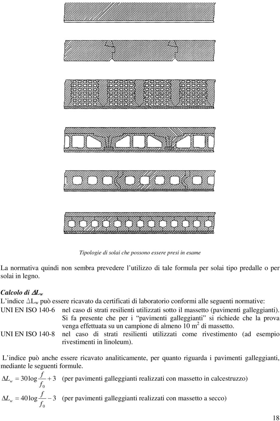 galleggianti). Si fa presente che per i pavimenti galleggianti si richiede che la prova venga effettuata su un campione di almeno 10 m 2 di massetto.