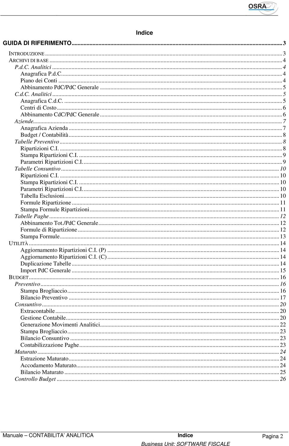 I... 9 Tabelle Consuntivo... 10 Ripartizioni C.I.... 10 Stampa Ripartizioni C.I.... 10 Parametri Ripartizioni C.I... 10 Tabella Esclusioni... 10 Formule Ripartizione... 11 Stampa Formule Ripartizioni.