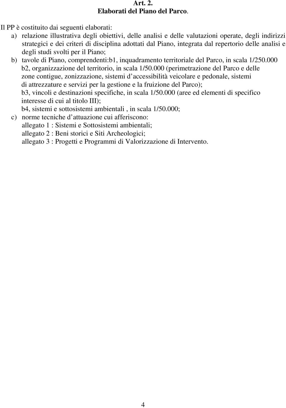 Piano, integrata dal repertorio delle analisi e degli studi svolti per il Piano; b) tavole di Piano, comprendenti:b1, inquadramento territoriale del Parco, in scala 1/250.