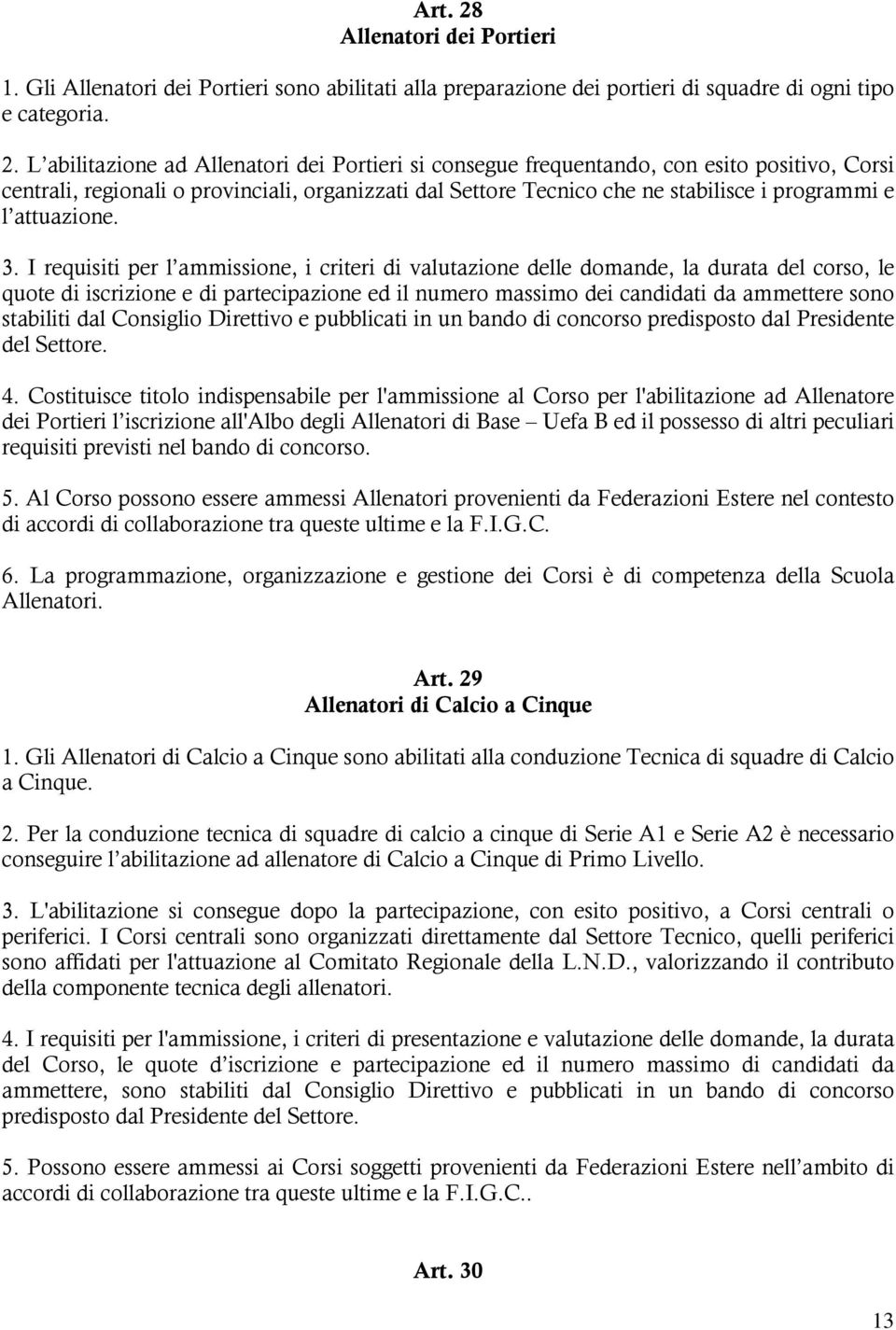 L abilitazione ad Allenatori dei Portieri si consegue frequentando, con esito positivo, Corsi centrali, regionali o provinciali, organizzati dal Settore Tecnico che ne stabilisce i programmi e l