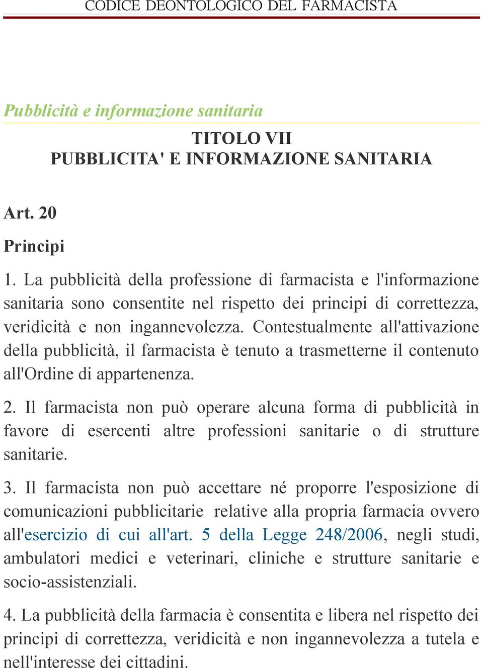 Contestualmente all'attivazione della pubblicità, il farmacista è tenuto a trasmetterne il contenuto all'ordine di appartenenza. 2.