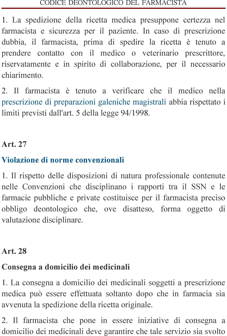necessario chiarimento. 2. Il farmacista è tenuto a verificare che il medico nella prescrizione di preparazioni galeniche magistrali abbia rispettato i limiti previsti dall'art. 5 della legge 94/1998.