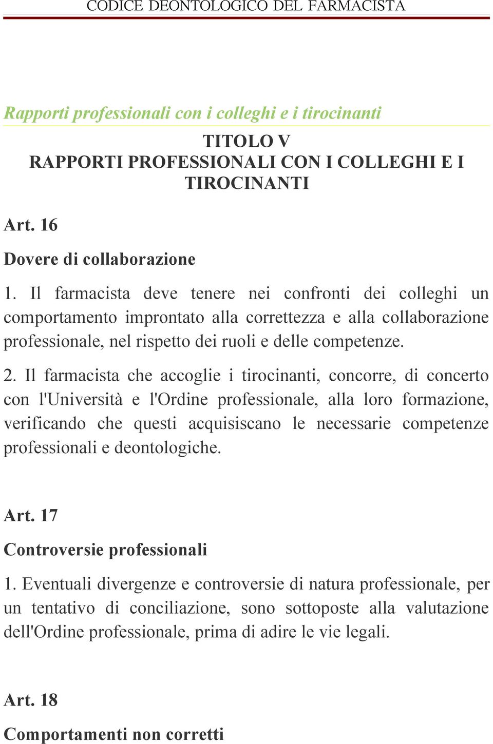 Il farmacista che accoglie i tirocinanti, concorre, di concerto con l'università e l'ordine professionale, alla loro formazione, verificando che questi acquisiscano le necessarie competenze