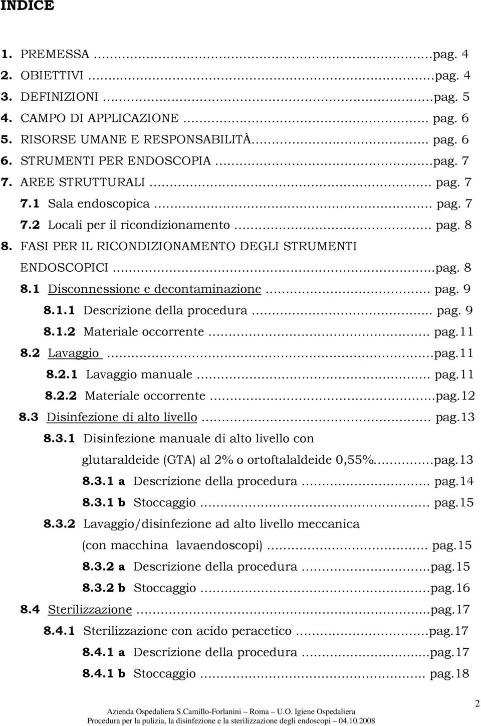 . pag. 9 8.1.1 Descrizione della procedura... pag. 9 8.1.2 Materiale occorrente. pag.11 8.2 Lavaggio pag.11 8.2.1 Lavaggio manuale. pag.11 8.2.2 Materiale occorrente..pag.12 8.