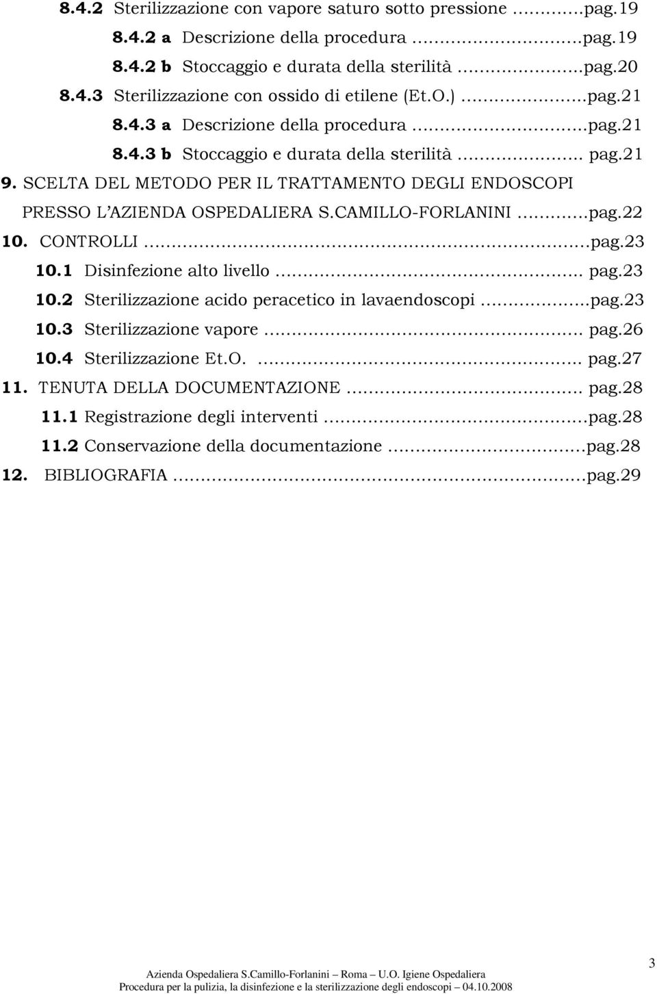 SCELTA DEL METODO PER IL TRATTAMENTO DEGLI ENDOSCOPI PRESSO L AZIENDA OSPEDALIERA S.CAMILLO-FORLANINI.pag.22 10. CONTROLLI pag.23 10.1 Disinfezione alto livello.. pag.23 10.2 Sterilizzazione acido peracetico in lavaendoscopi.