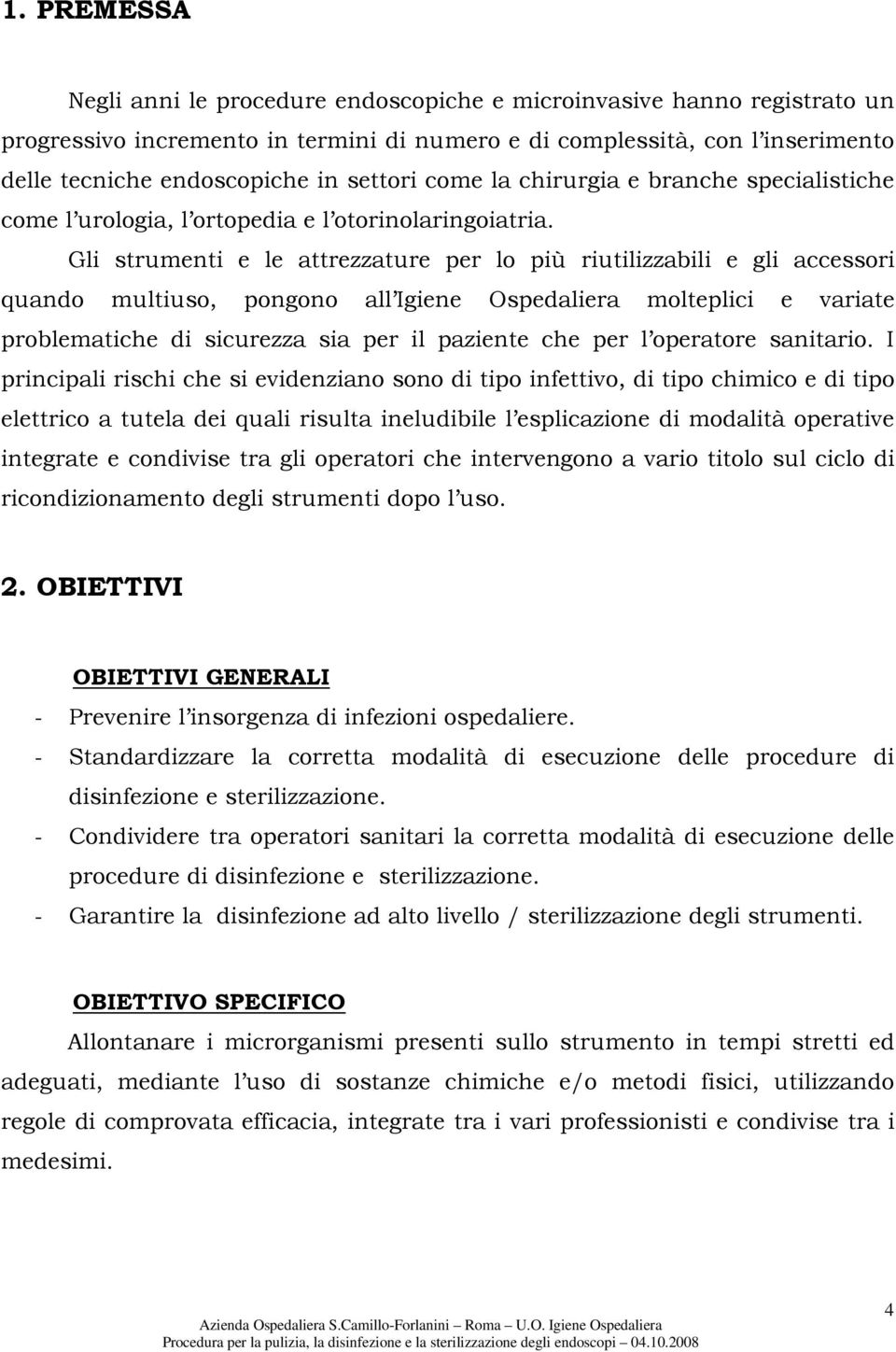 Gli strumenti e le attrezzature per lo più riutilizzabili e gli accessori quando multiuso, pongono all Igiene Ospedaliera molteplici e variate problematiche di sicurezza sia per il paziente che per l