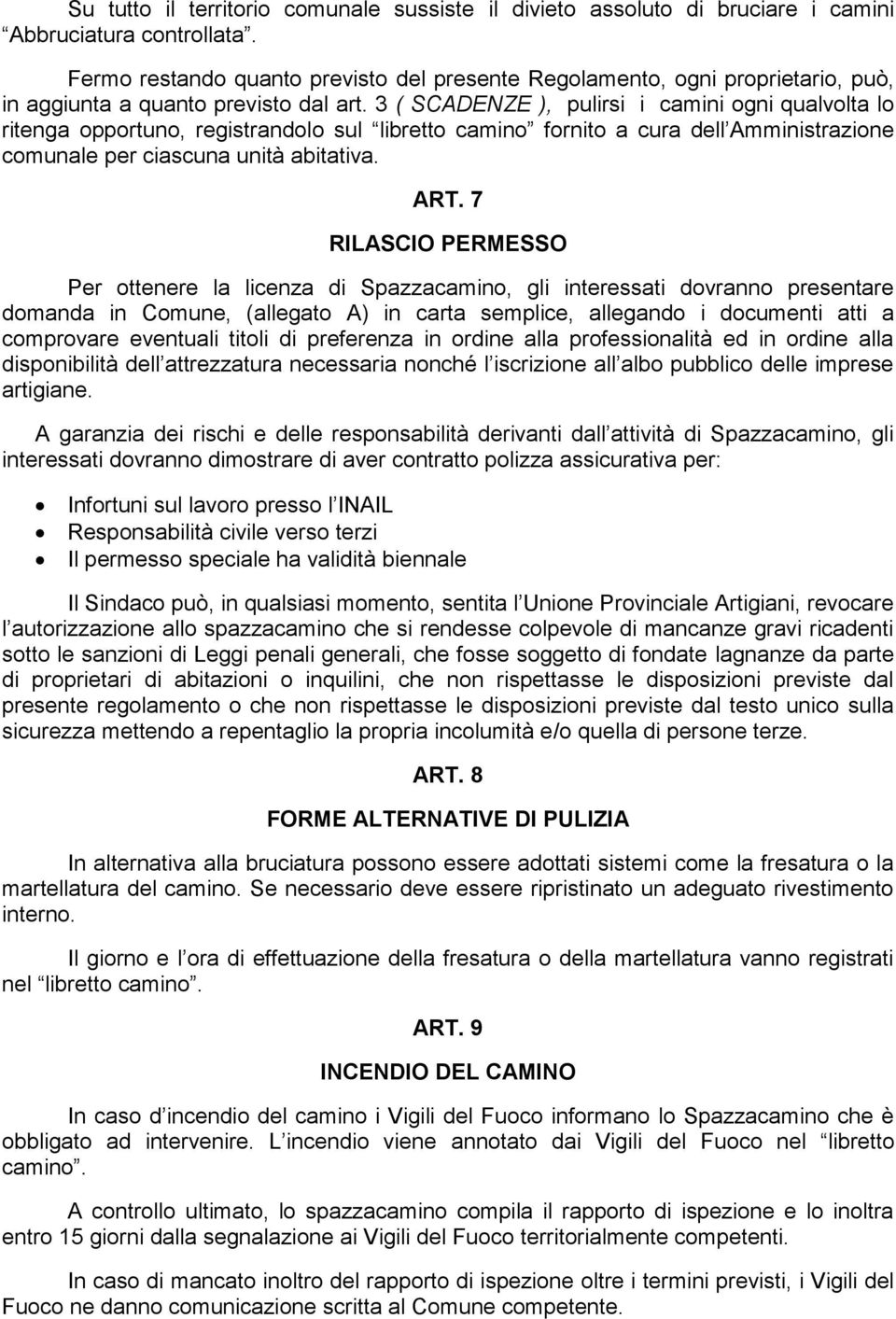 3 ( SCADENZE ), pulirsi i camini ogni qualvolta lo ritenga opportuno, registrandolo sul libretto camino fornito a cura dell Amministrazione comunale per ciascuna unità abitativa. ART.