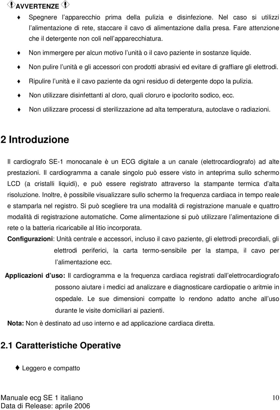 Non pulire l unità e gli accessori con prodotti abrasivi ed evitare di graffiare gli elettrodi. Ripulire l unità e il cavo paziente da ogni residuo di detergente dopo la pulizia.