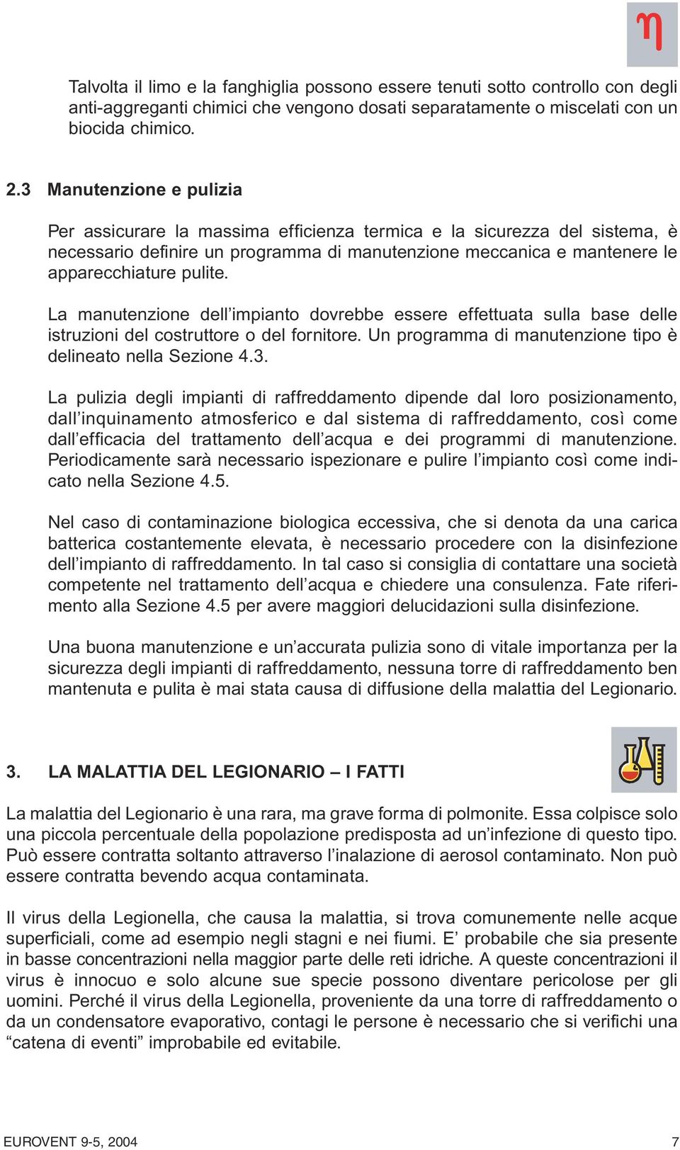 La manutenzione dell impianto dovrebbe essere effettuata sulla base delle istruzioni del costruttore o del fornitore. Un programma di manutenzione tipo è delineato nella Sezione 4.3.