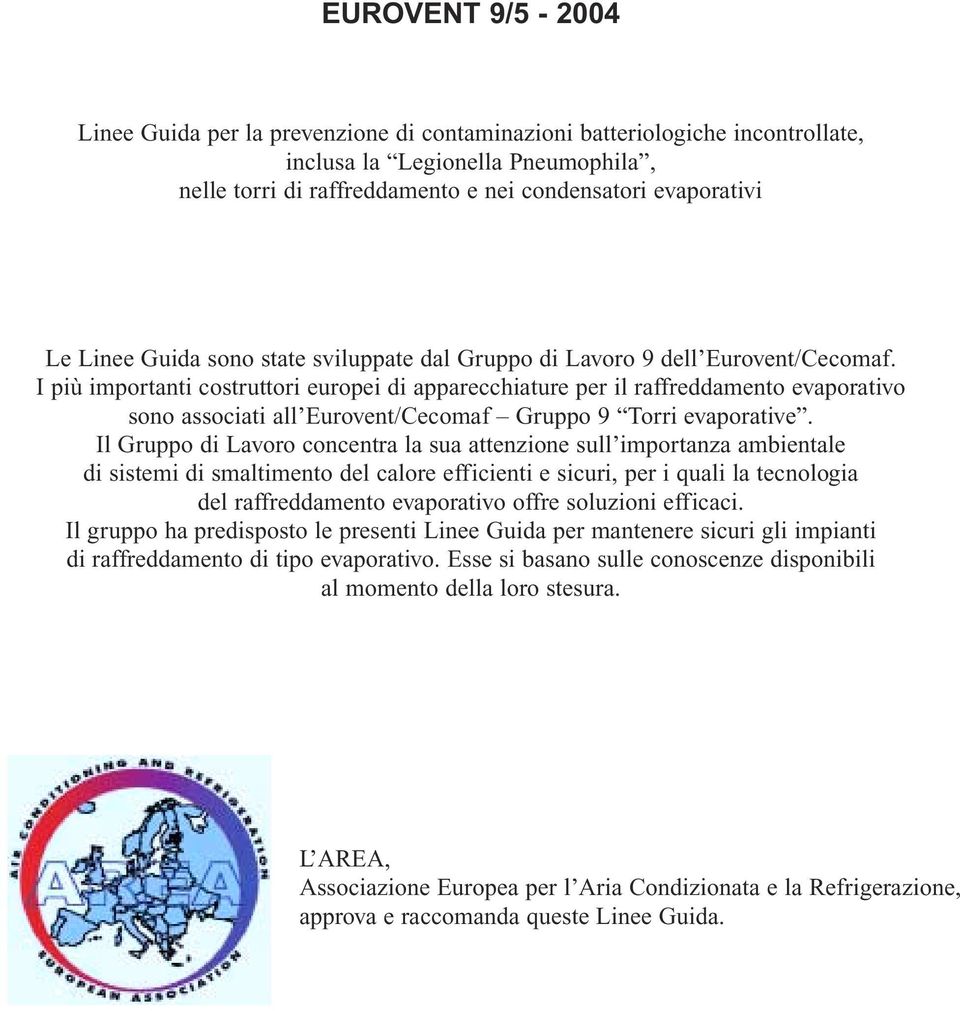 I più importanti costruttori europei di apparecchiature per il raffreddamento evaporativo sono associati all Eurovent/Cecomaf Gruppo 9 Torri evaporative.