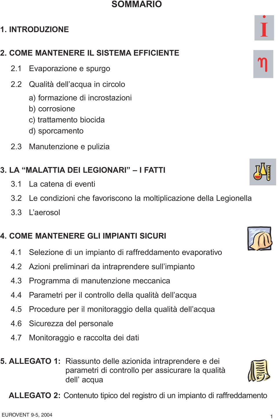 1 La catena di eventi 3.2 Le condizioni che favoriscono la moltiplicazione della Legionella 3.3 L aerosol 4. COME MANTENERE GLI IMPIANTI SICURI 4.