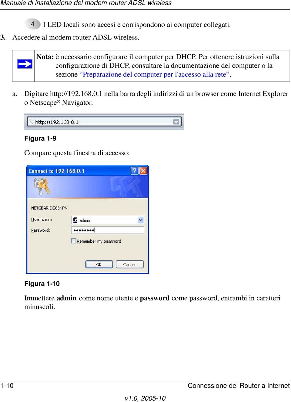 Per ottenere istruzioni sulla configurazione di DHCP, consultare la documentazione del computer o la sezione Preparazione del computer per l'accesso alla