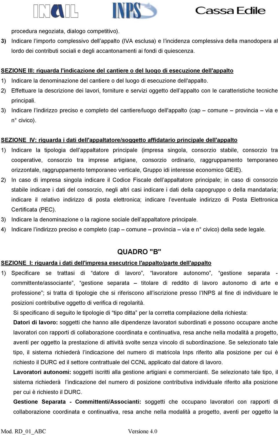 SEZIONE III: riguarda l'indicazione del cantiere o del luogo di esecuzione dell'appalto 1) Indicare la denominazione del cantiere o del luogo di esecuzione dell'appalto.