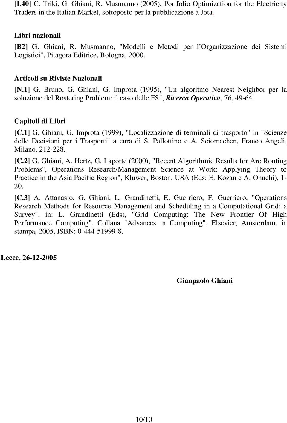 Capitoli di Libri [C.1] G. Ghiani, G. Improta (1999), "Localizzazione di terminali di trasporto" in "Scienze delle Decisioni per i Trasporti" a cura di S. Pallottino e A.
