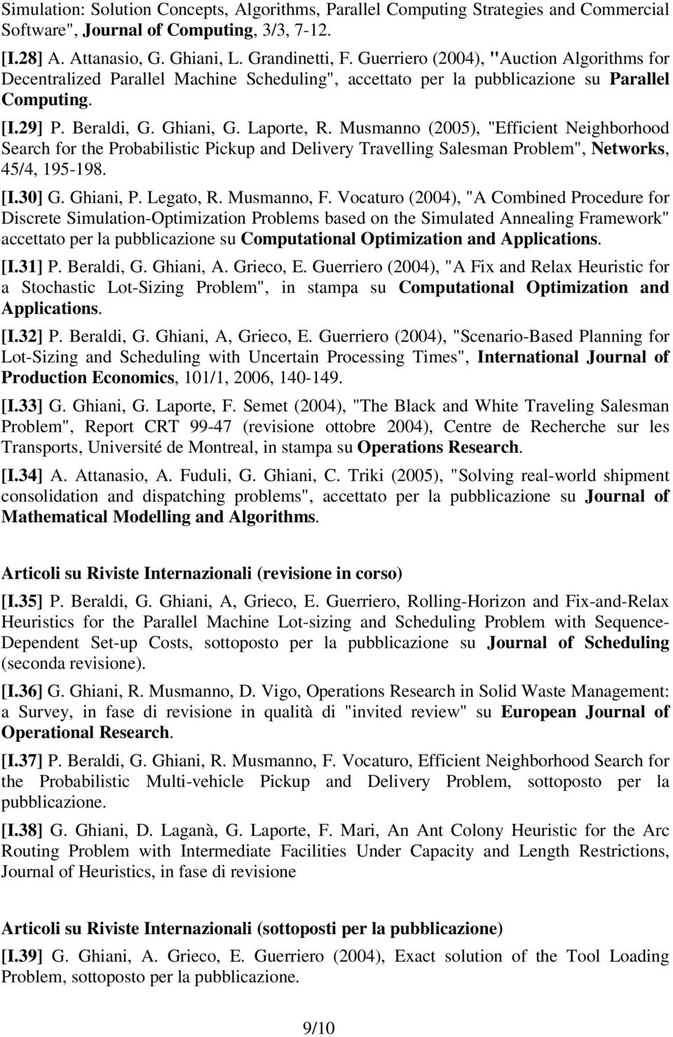 Musmanno (2005), "Efficient Neighborhood Search for the Probabilistic Pickup and Delivery Travelling Salesman Problem", Networks, 45/4, 195-198. [I.30] G. Ghiani, P. Legato, R. Musmanno, F.