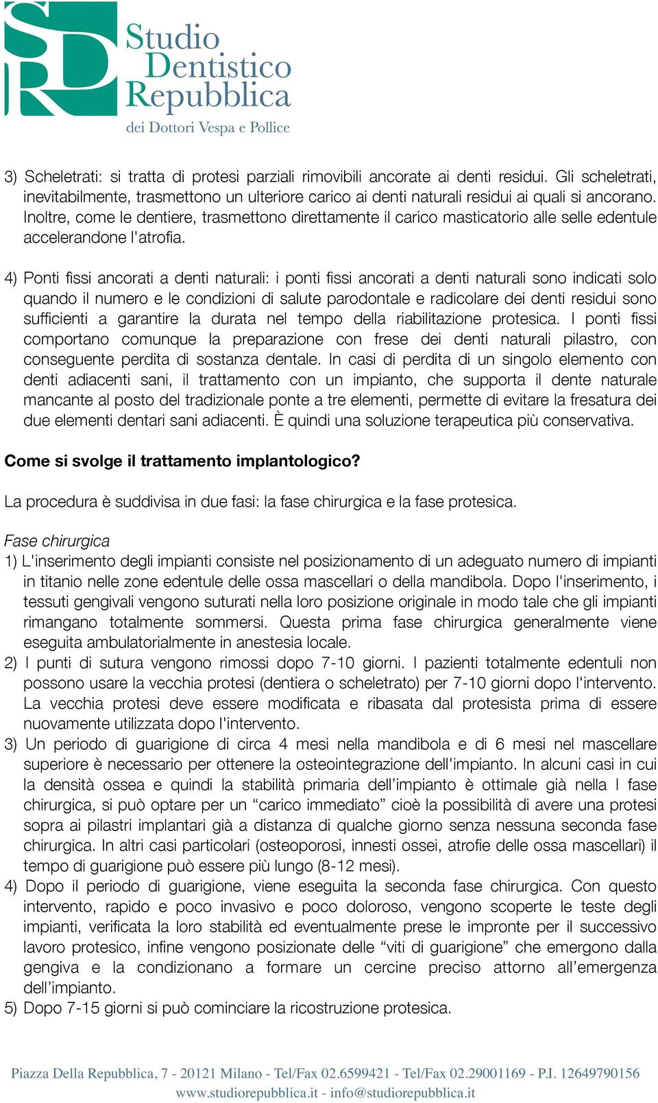 4) Ponti fìssi ancorati a denti naturali: i ponti fissi ancorati a denti naturali sono indicati solo quando il numero e le condizioni di salute parodontale e radicolare dei denti residui sono