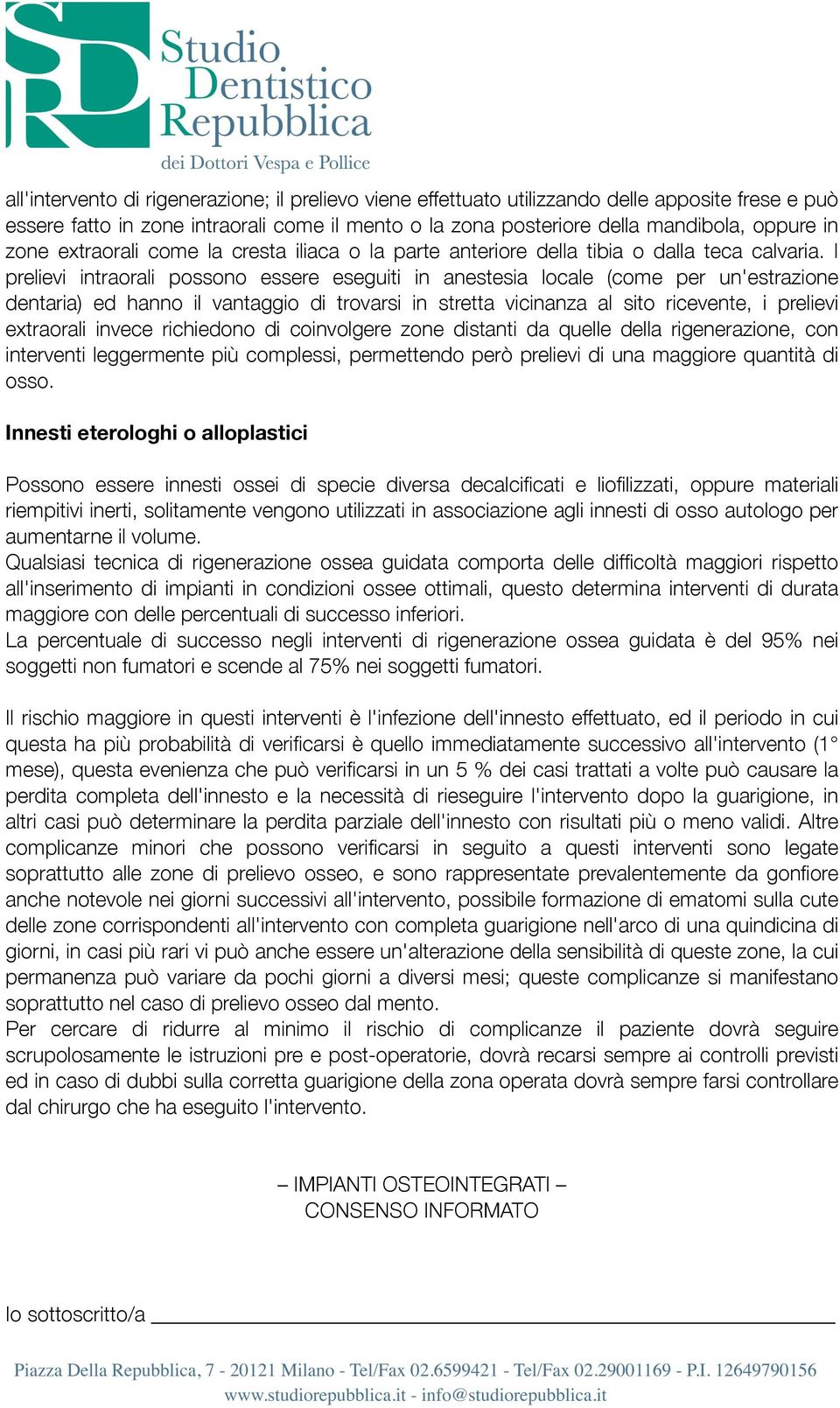 I prelievi intraorali possono essere eseguiti in anestesia locale (come per un'estrazione dentaria) ed hanno il vantaggio di trovarsi in stretta vicinanza al sito ricevente, i prelievi extraorali