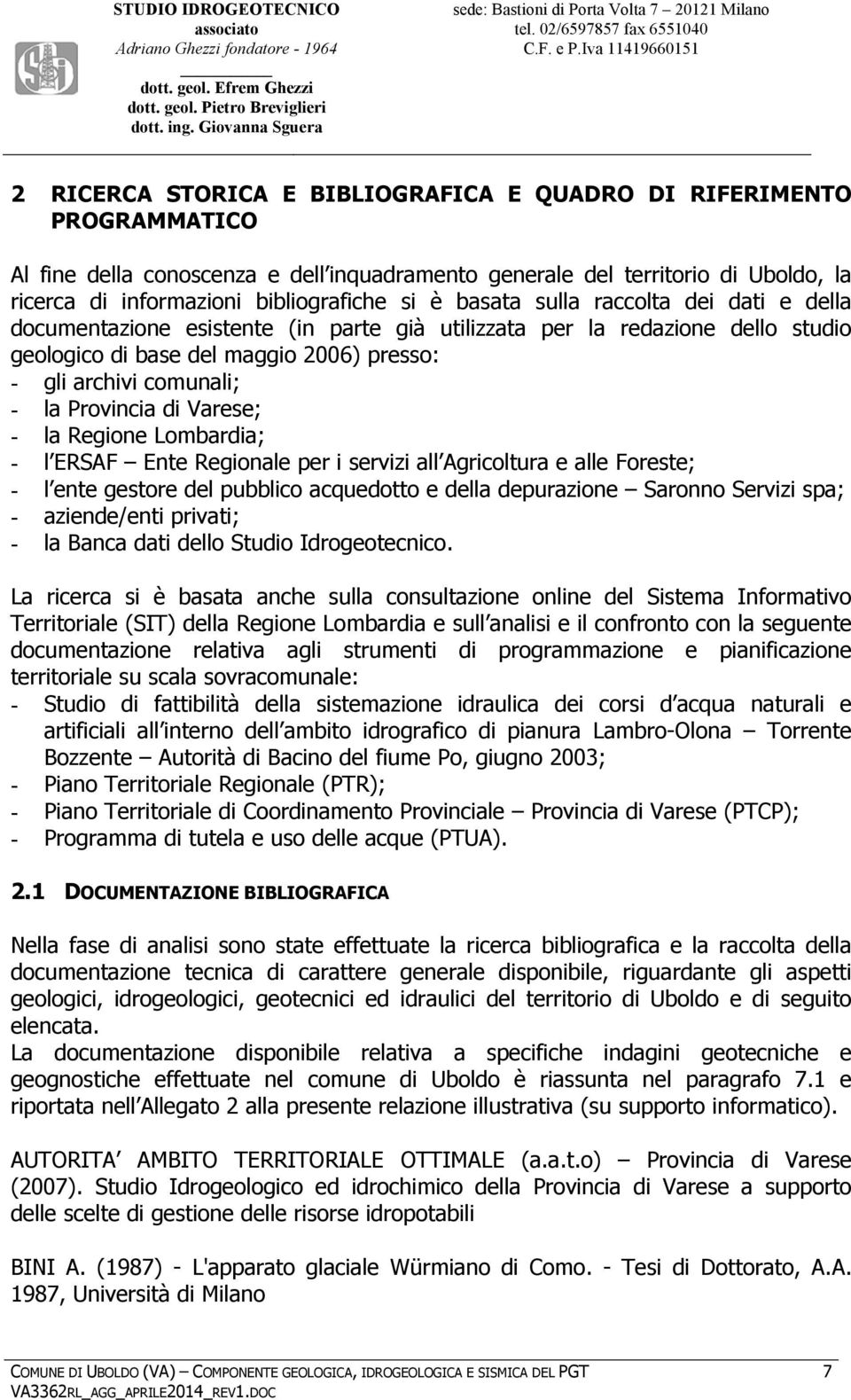 Provincia di Varese; - la Regione Lombardia; - l ERSAF Ente Regionale per i servizi all Agricoltura e alle Foreste; - l ente gestore del pubblico acquedotto e della depurazione Saronno Servizi spa; -