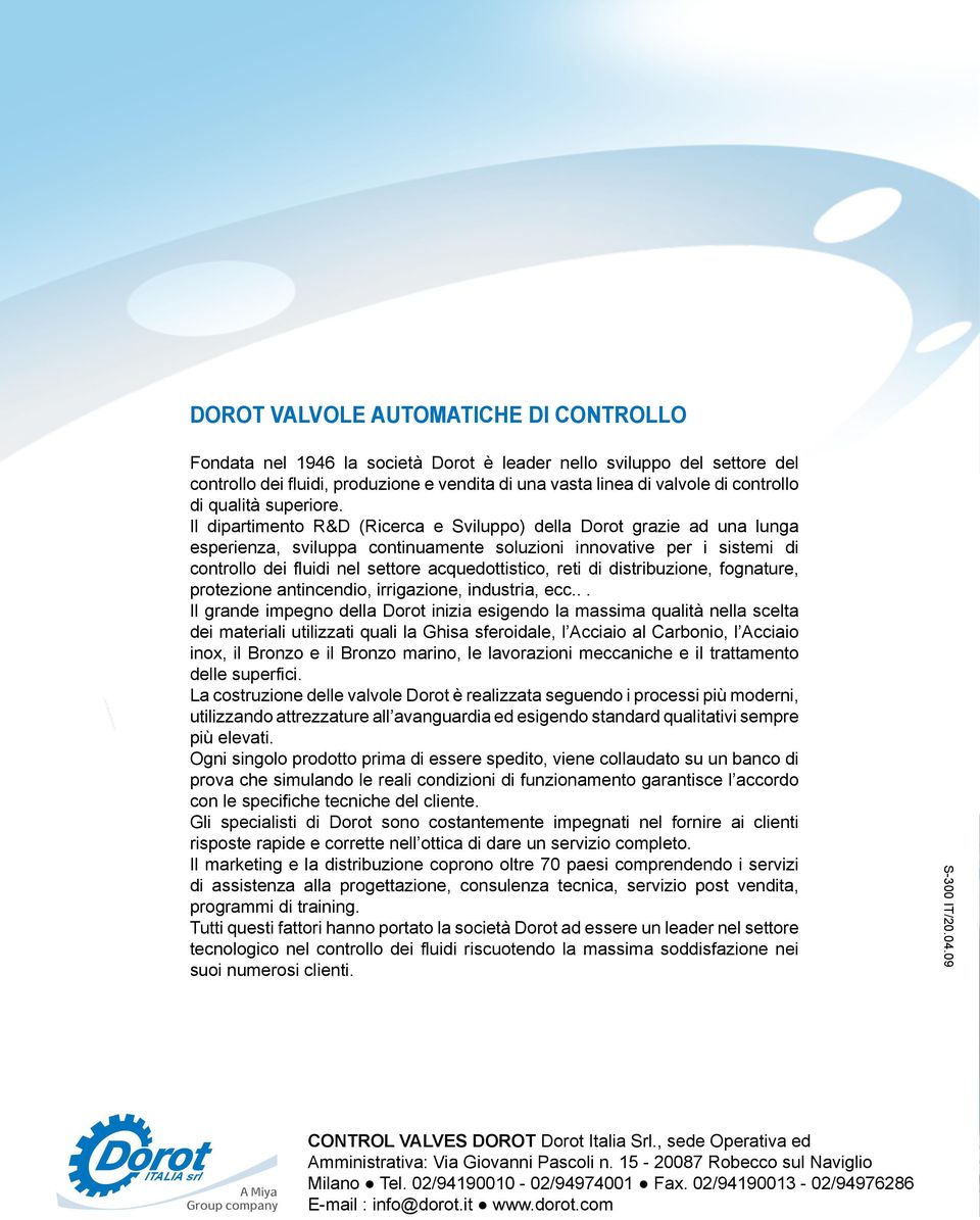 Il dipartimento &D (icerca e Sviluppo) della Dorot grazie ad una lunga esperienza, sviluppa continuamente soluzioni innovative per i sistemi di controllo dei fluidi nel settore acquedottistico, reti