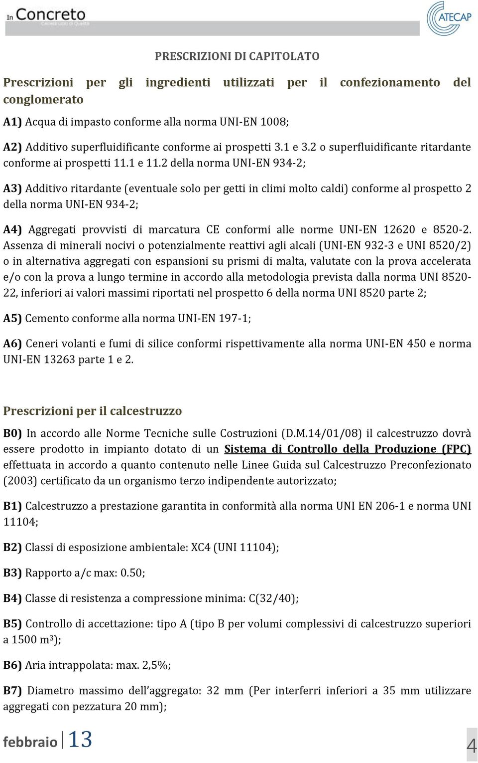 2 della norma UNI-EN 934-2; A3) Additivo ritardante (eventuale solo per getti in climi molto caldi) conforme al prospetto 2 della norma UNI-EN 934-2; A4) Aggregati provvisti di marcatura CE conformi