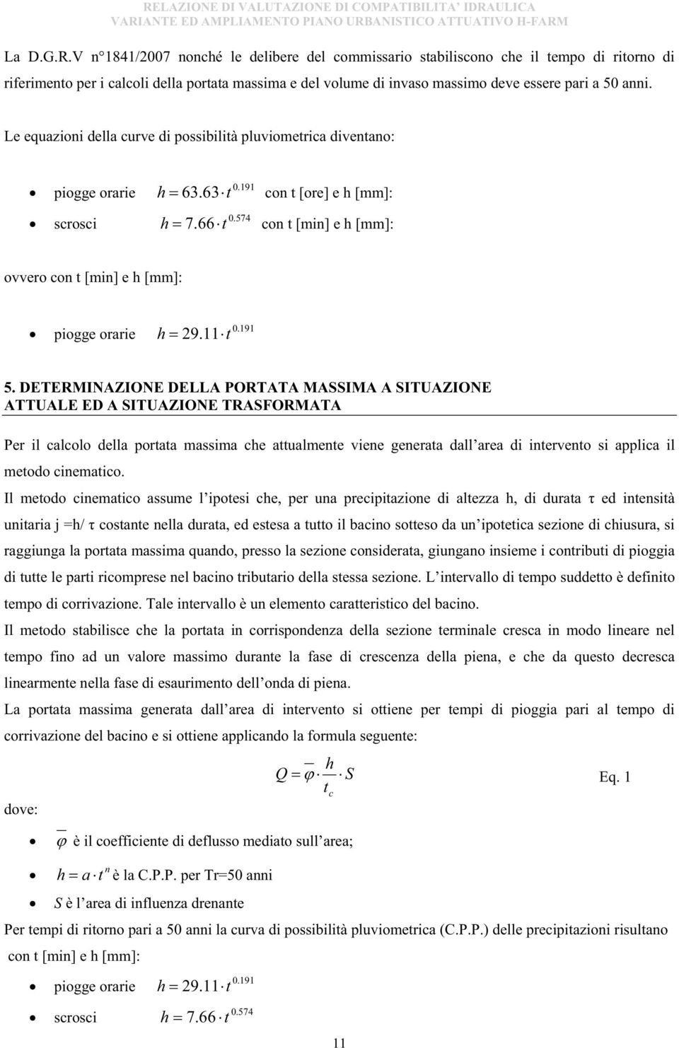 Le equazioni della curve di possibilità pluviometrica diventano: piogge orarie scrosci h h 0.191 63.63 t con t [ore] e h [mm]: 0.574 7.