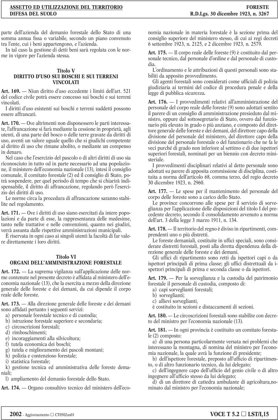 Niun diritto d uso eccedente i limiti dell art. 521 del codice civile potrà essere concesso sui boschi e sui terreni vincolati.