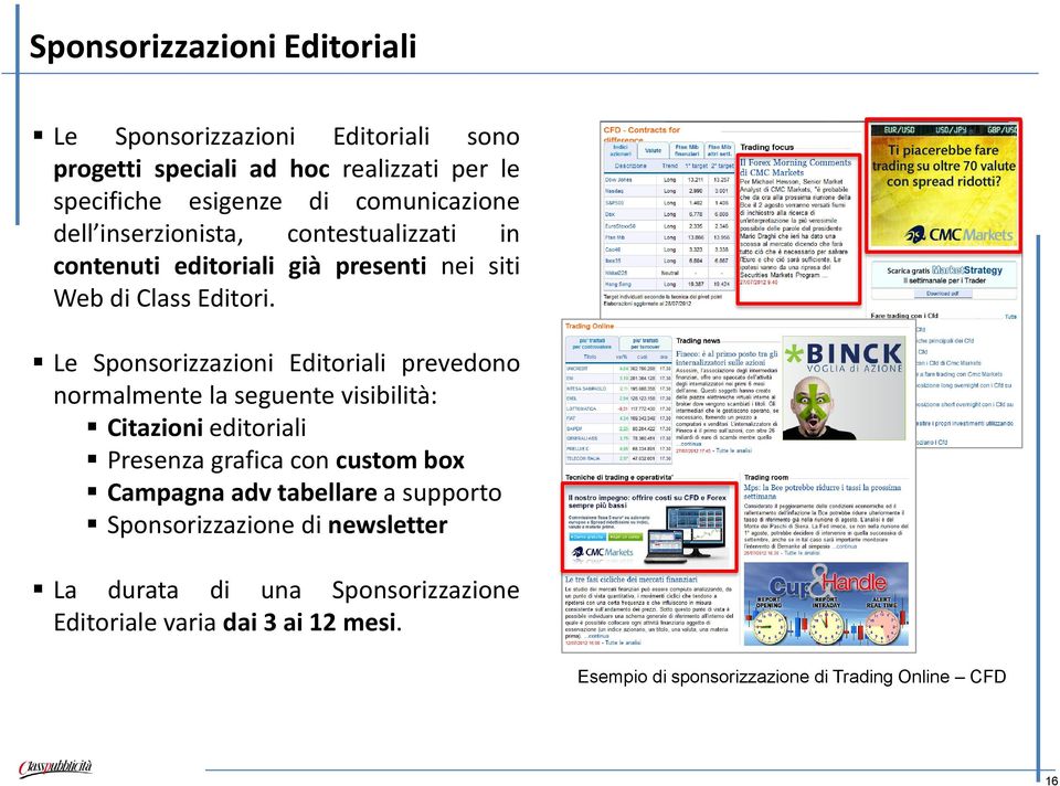 Le Sponsorizzazioni Editoriali prevedono normalmente la seguente visibilità: Citazioni editoriali Presenza grafica con custom box Campagna