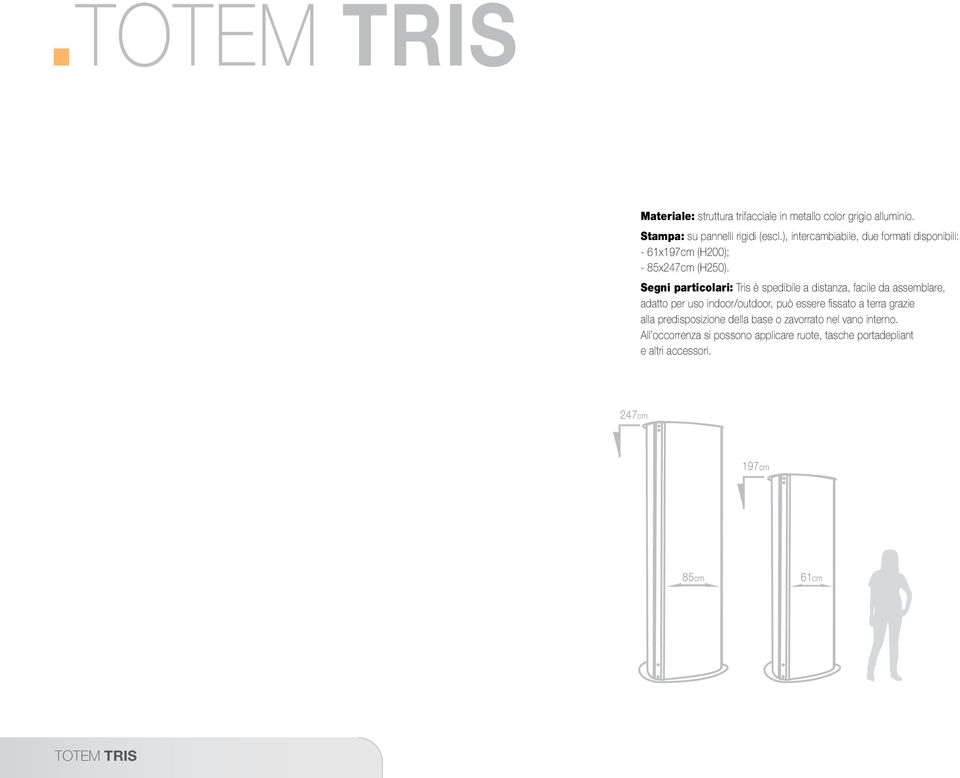 Segni particolari: Tris è spedibile a distanza, facile da assemblare, adatto per uso indoor/outdoor, può essere fissato a terra