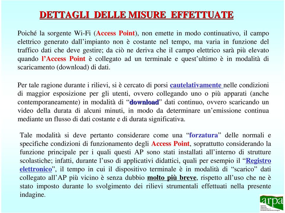 dati. Per tale ragione durante i rilievi, si è cercato di porsi cautelativamente nelle condizioni di maggior esposizione per gli utenti, ovvero collegando uno o più apparati (anche