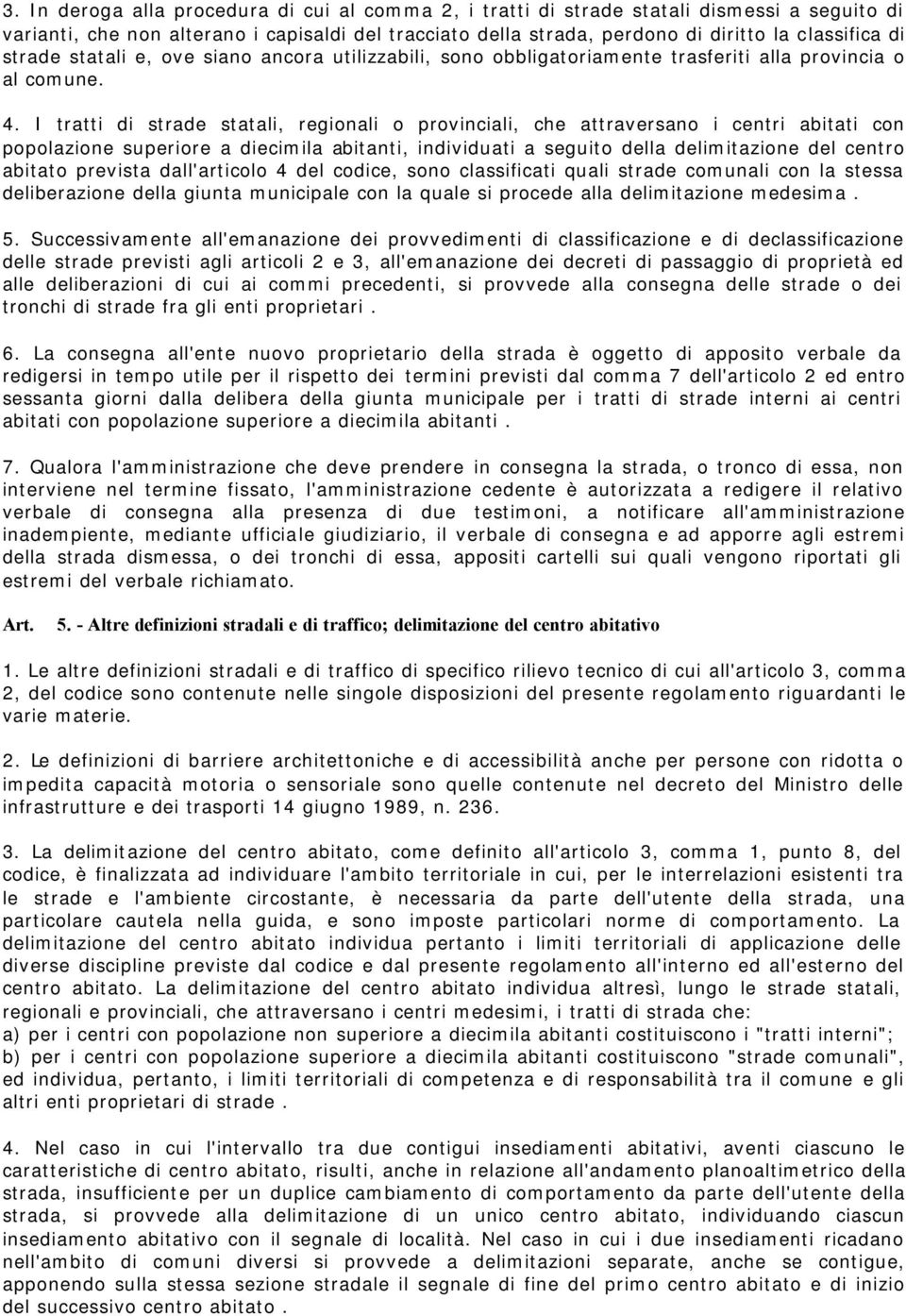 I tratti di strade statali, regionali o provinciali, che attraversano i centri abitati con popolazione superiore a diecimila abitanti, individuati a seguito della delimitazione del centro abitato