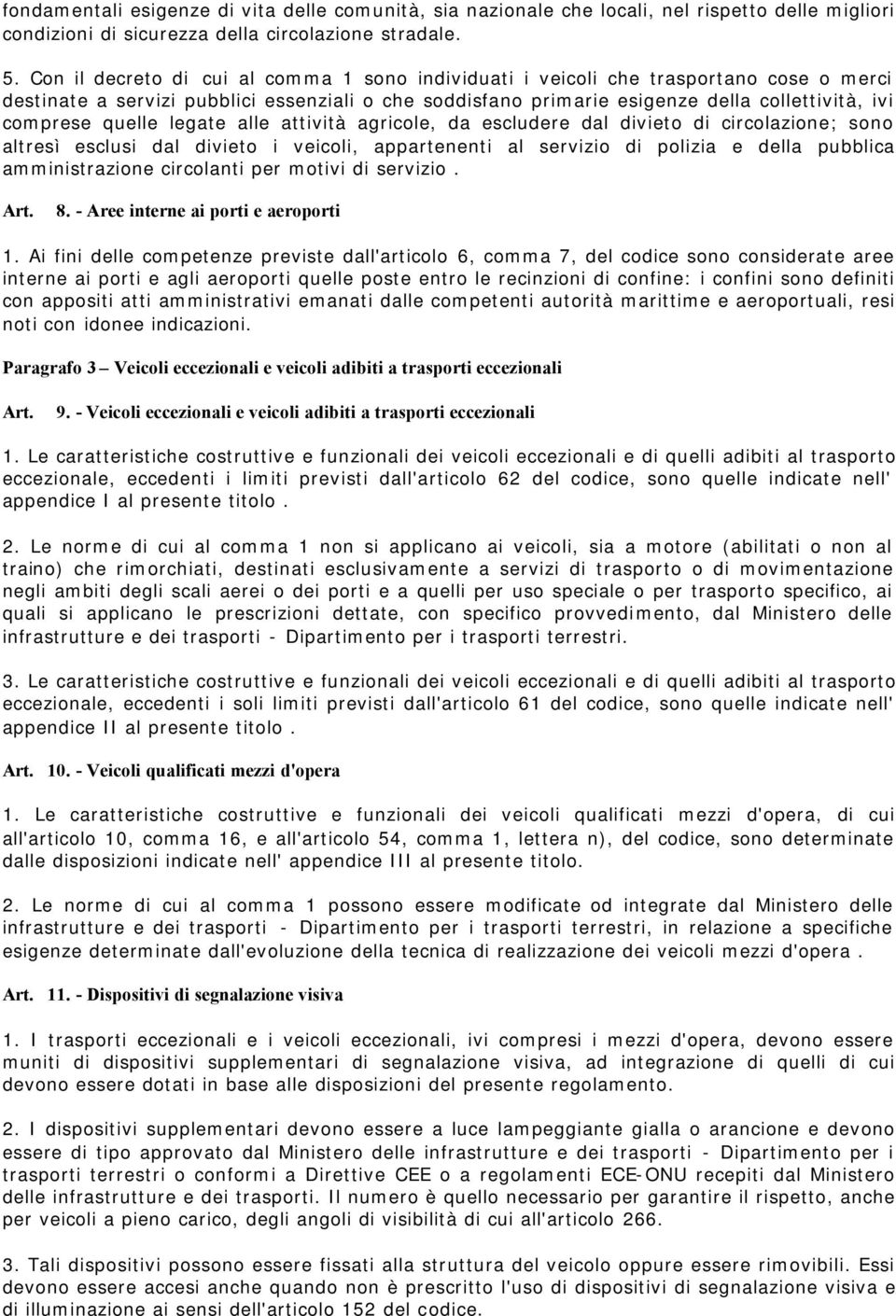 quelle legate alle attività agricole, da escludere dal divieto di circolazione; sono altresì esclusi dal divieto i veicoli, appartenenti al servizio di polizia e della pubblica amministrazione