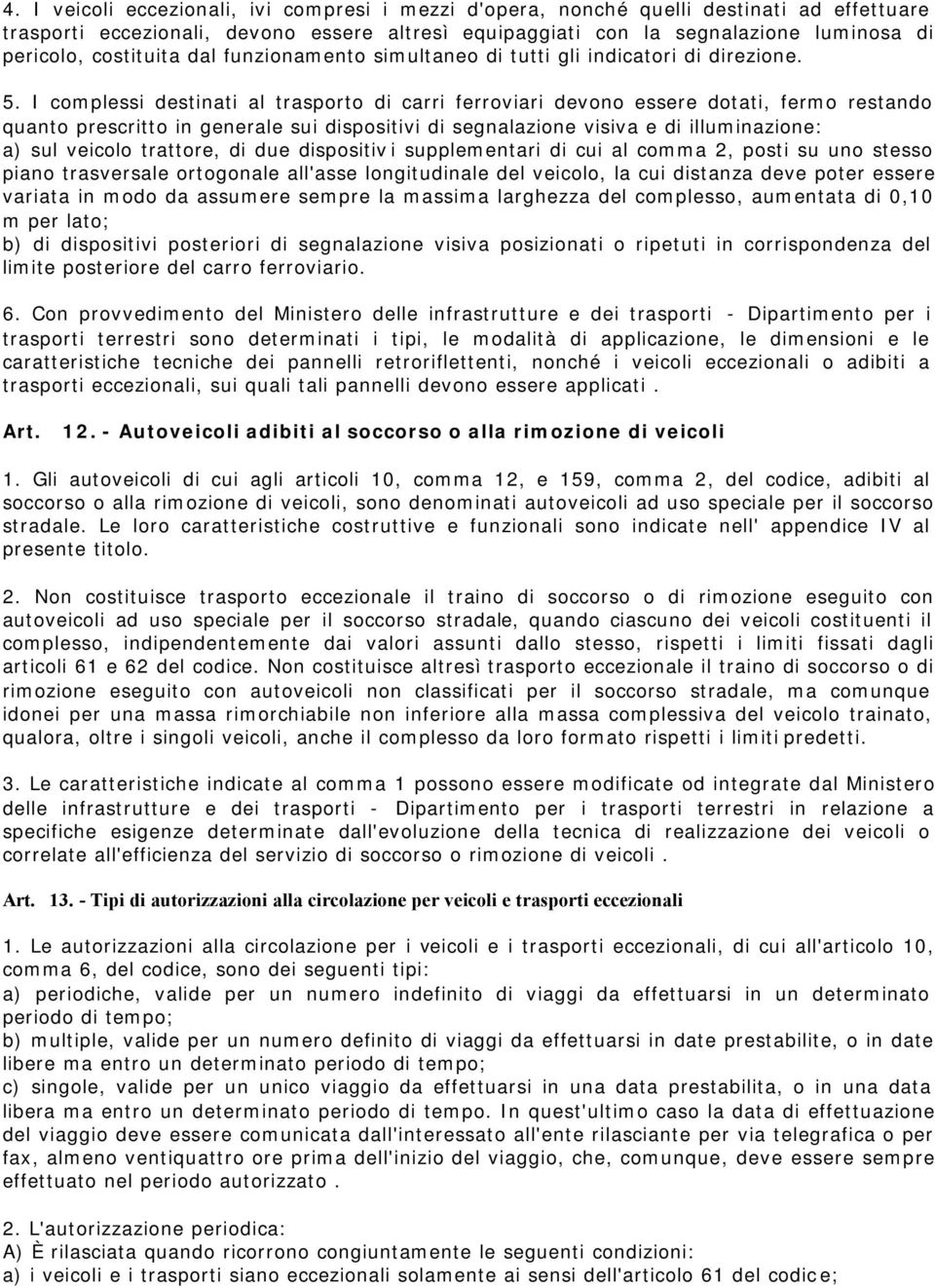 I complessi destinati al trasporto di carri ferroviari devono essere dotati, fermo restando quanto prescritto in generale sui dispositivi di segnalazione visiva e di illuminazione: a) sul veicolo