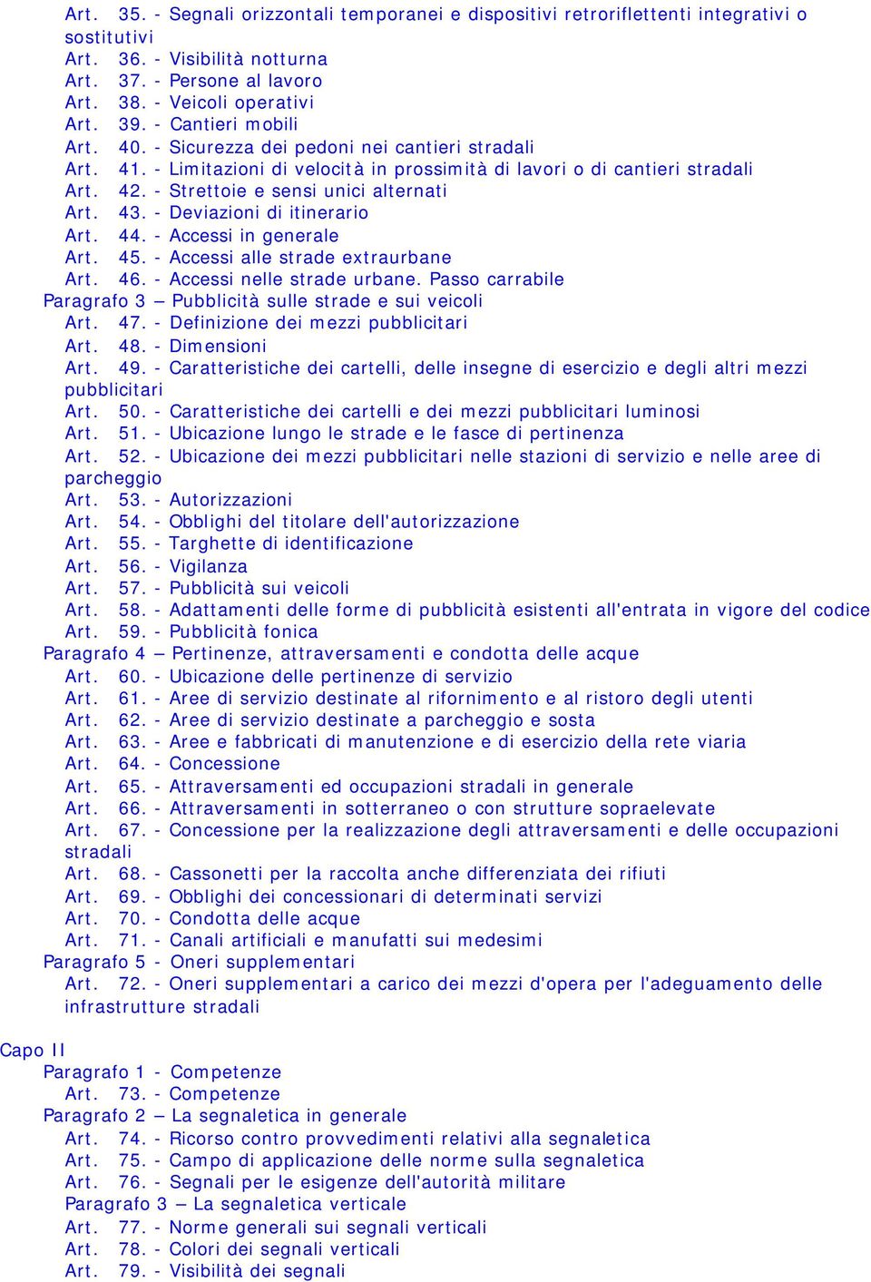 - Strettoie e sensi unici alternati Art. 43. - Deviazioni di itinerario Art. 44. - Accessi in generale Art. 45. - Accessi alle strade extraurbane Art. 46. - Accessi nelle strade urbane.